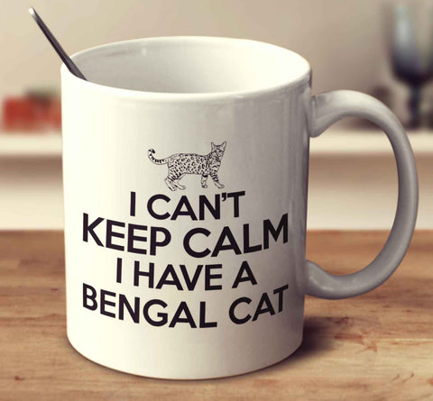 I Can't Keep Calm I Have A Bengal Cat