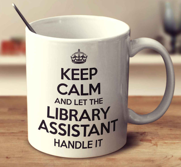 Keep Calm And Let The Library Assistant Handle It