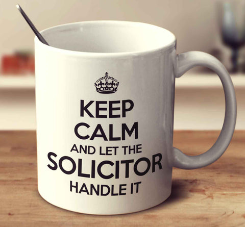 Keep Calm And Let The Solicitor Handle It