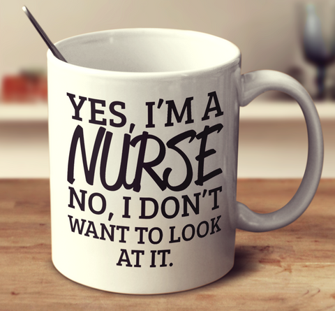 Yes, I'm A Nurse. No, I Don't Want To Look At It