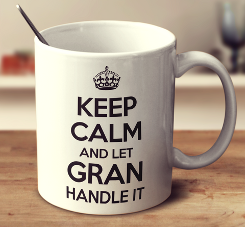 Keep Calm And Let Gran Handle It