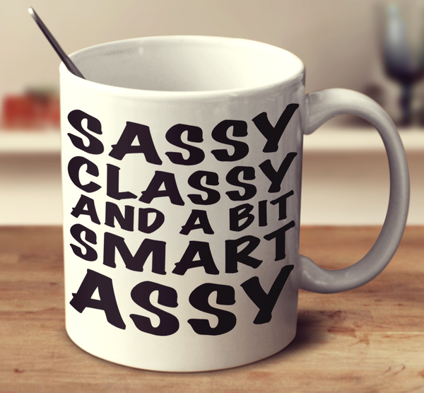 Sassy, Classy, And A Bit Smart Assy.