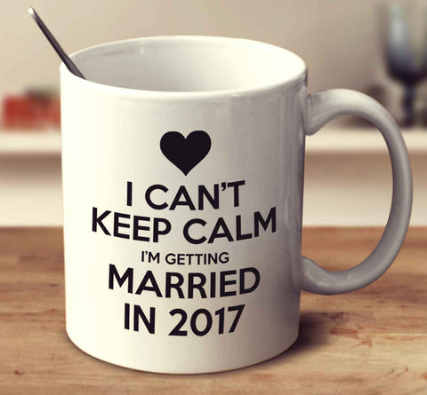 I Can't Keep Calm I'm Getting Married In 2017