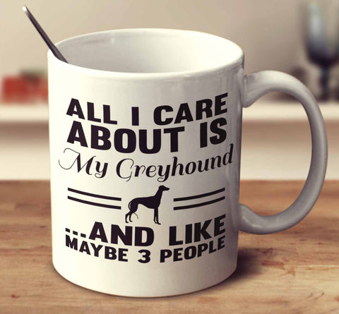 All I Care About Is My Greyhound And Like Maybe 3 People