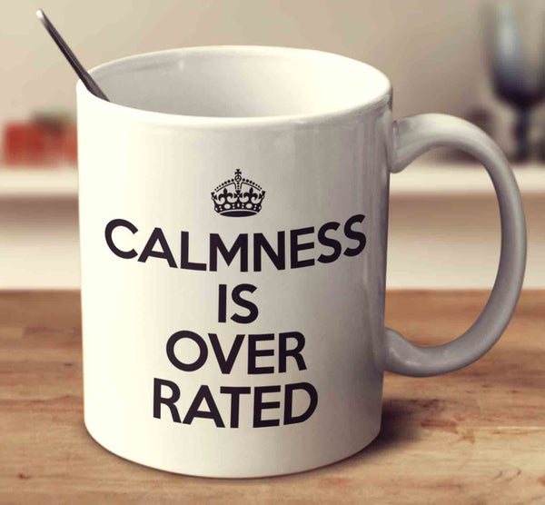 Calmness Is Over Rated