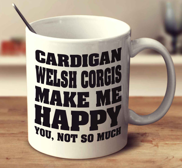 Cardigan Welsh Corgis Make Me Happy