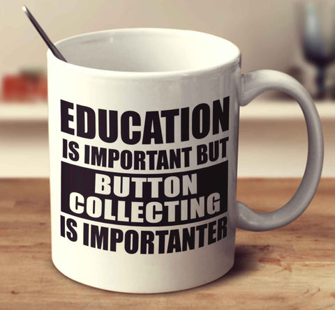 Education Is Important But Button Collecting Is Importanter