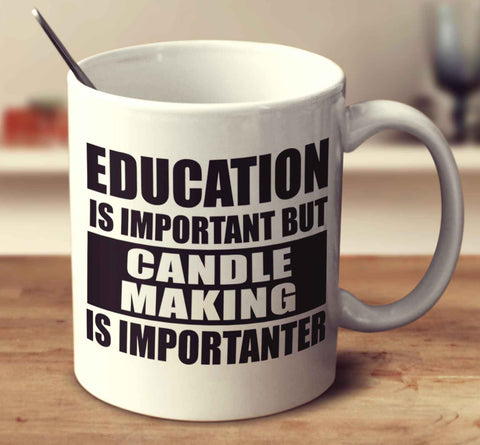 Education Is Important But Candle Making Is Importanter