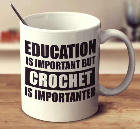 Education Is Important But Crochet Is Importanter