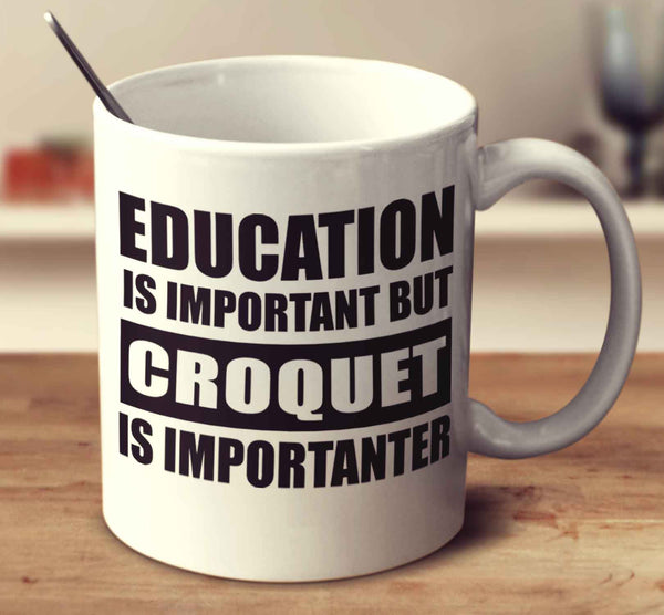 Education Is Important But Croquet Is Importanter