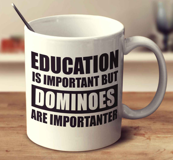 Education Is Important But Dominoes Are Importanter