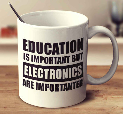 Education Is Important But Electronics Are Importanter