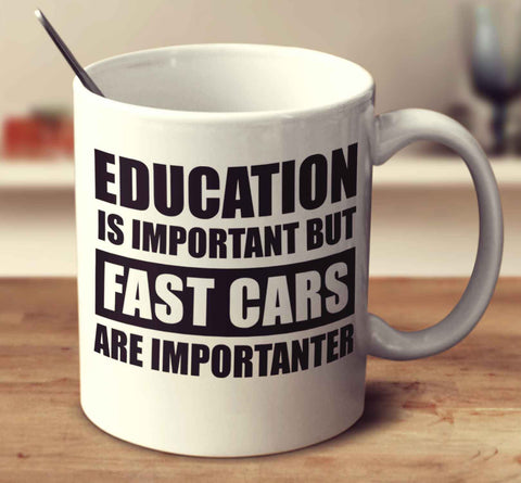Education Is Important But Fast Cars Are Importanter