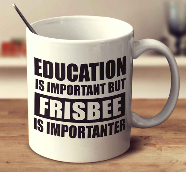 Education Is Important But Frisbee Is Importanter