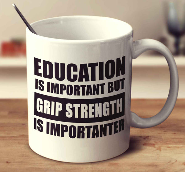 Education Is Important But Grip Strength Is Importanter