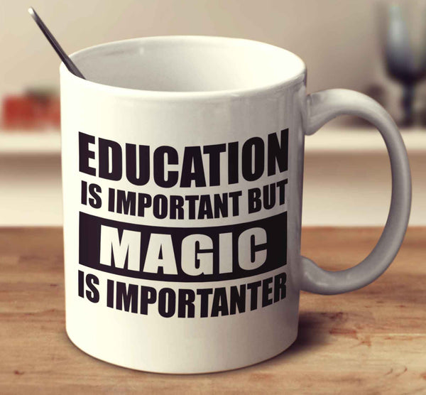 Education Is Important But Magic Is Importanter