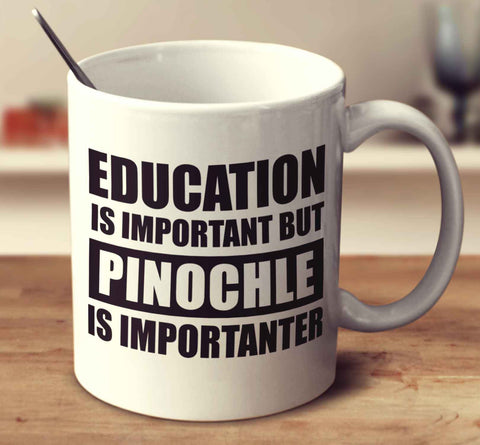Education Is Important But Pinochle Is Importanter