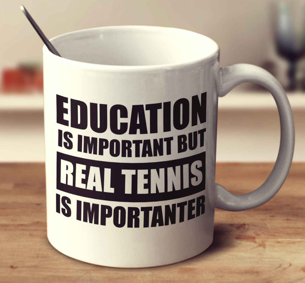 Education Is Important But Real Tennis Is Importanter