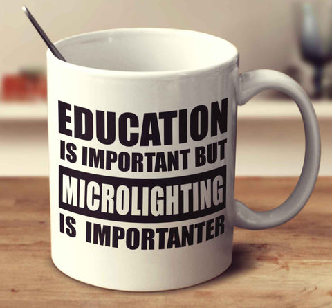 Education Is Important But Microlighting Is Importanter