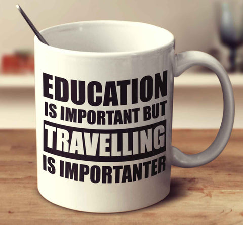 Education Is Important But Travelling Is Importanter