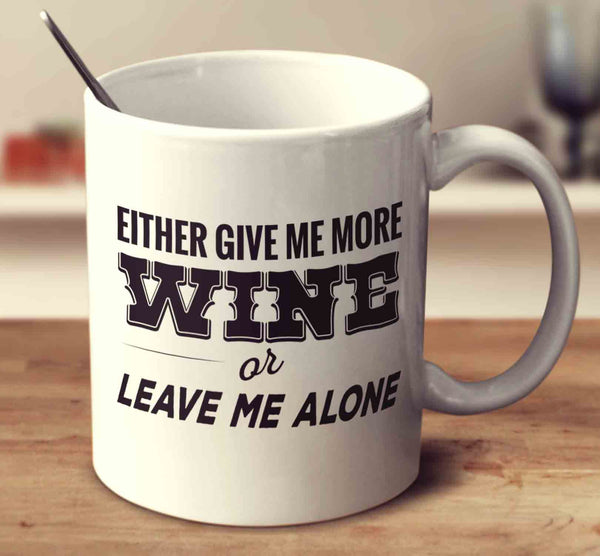 Either Give Me More Wine Or Leave Me Alone