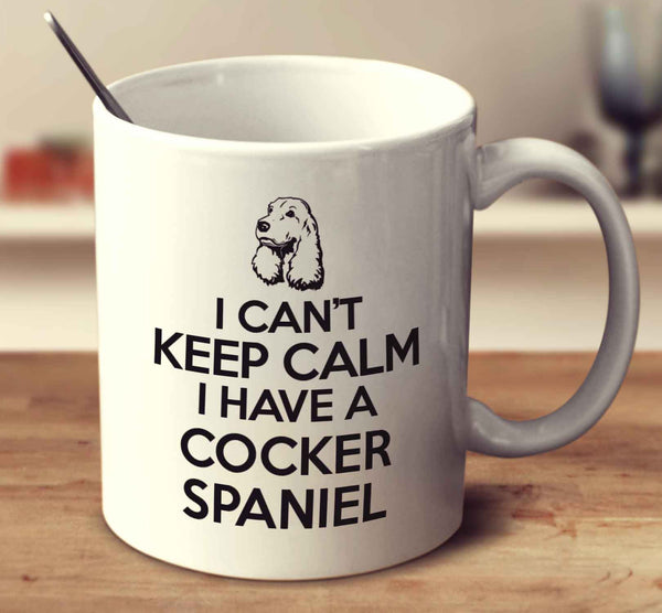 I Can't Keep Calm I Have A Cocker Spaniel - Lilly And Jack