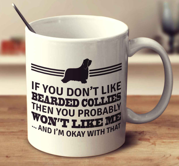 If You Don't Like Bearded Collies Then You Probably Won't Like Me And I'm Okay With That