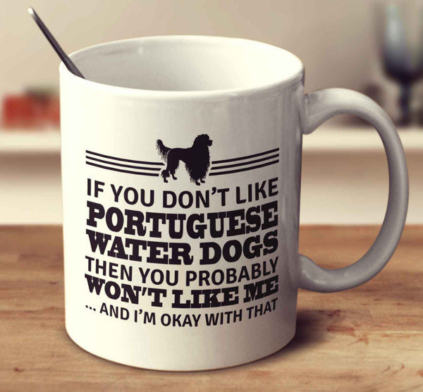If You Don't Like Portuguese Water Dogs Then You Probably Won't Like Me And I'm Okay With That