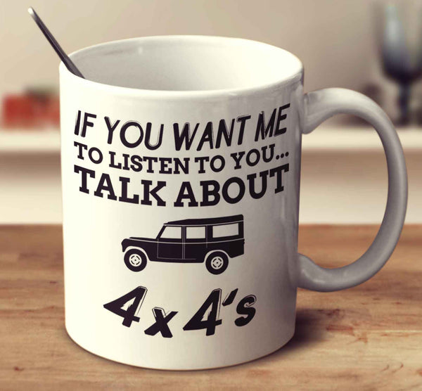 If You Want Me To Listen To You... Talk About 4X4's