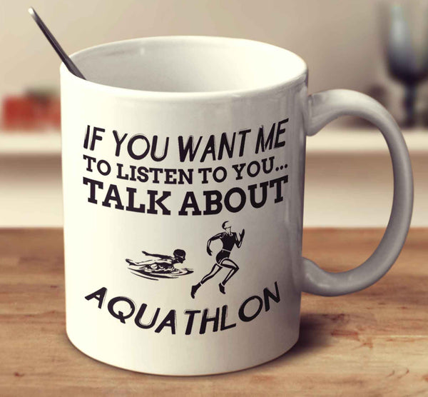 If You Want Me To Listen To You... Talk About Aquathlon