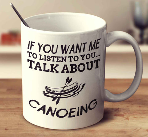 If You Want Me To Listen To You... Talk About Canoeing