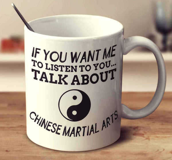 If You Want Me To Listen To You... Talk About Chinese Martial Arts