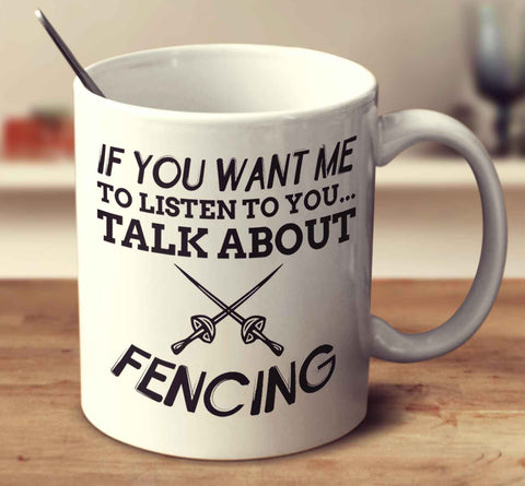 If You Want Me To Listen To You... Talk About Fencing