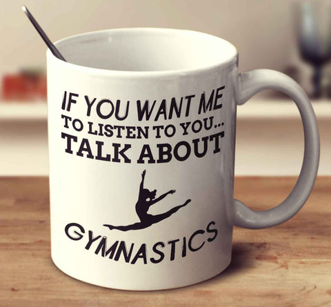 If You Want Me To Listen To You... Talk About Gymnastics