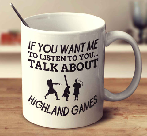 If You Want Me To Listen To You... Talk About Highland Games