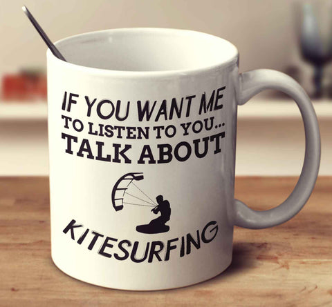 If You Want Me To Listen To You... Talk About Kite Surfing