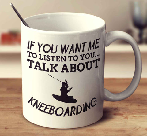 If You Want Me To Listen To You... Talk About Kneeboarding