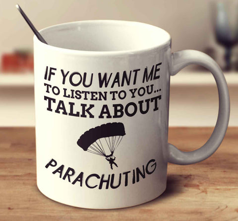 If You Want Me To Listen To You... Talk About Parachuting