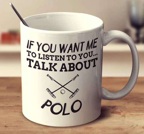If You Want Me To Listen To You... Talk About Polo