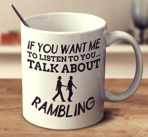 If You Want Me To Listen To You... Talk About Rambling