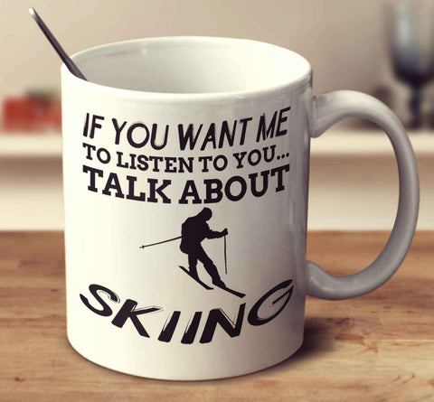 If You Want Me To Listen To You... Talk About Skiing