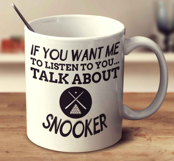 If You Want Me To Listen To You... Talk About Snooker