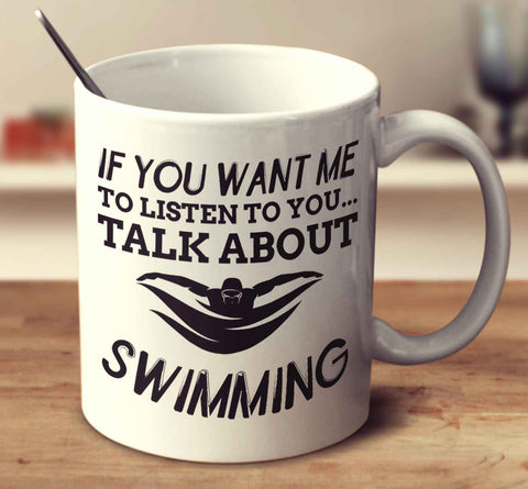 If You Want Me To Listen To You... Talk About Swimming