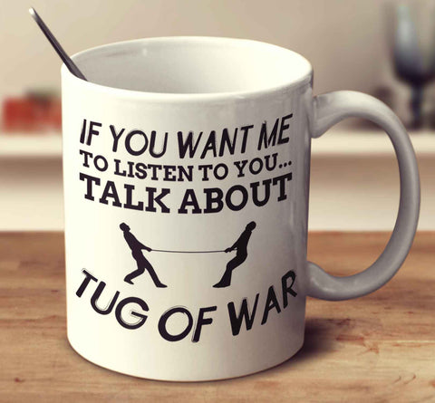 If You Want Me To Listen To You... Talk About Tug Of War