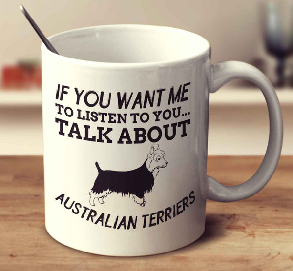 If You Want Me To Listen To You Talk About Australian Terriers