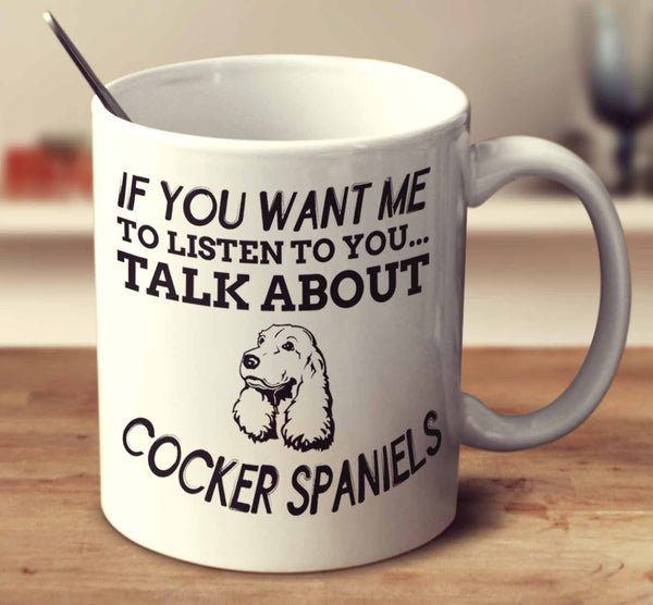 If You Want Me To Listen To You Talk About Cocker Spaniels