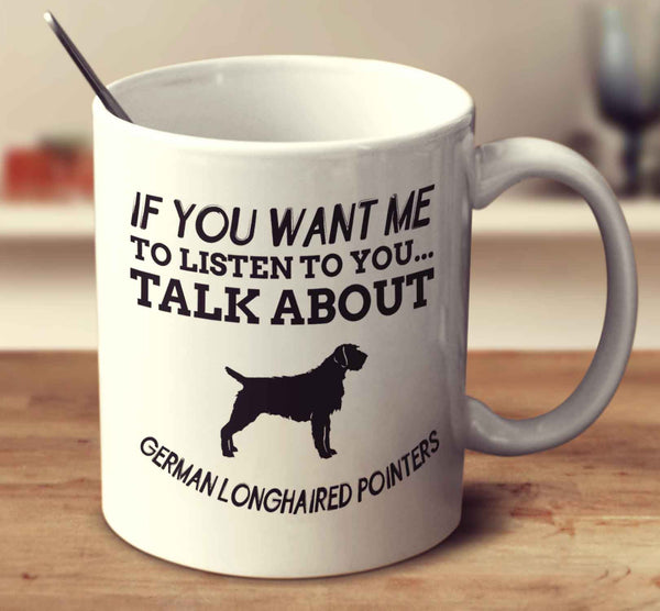 If You Want Me To Listen To You Talk About German Longhaired Pointers