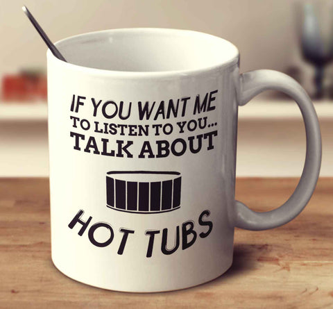 If You Want Me To Listen To You Talk About Hot Tubs