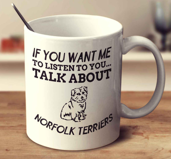 If You Want Me To Listen To You Talk About Norfolk Terriers