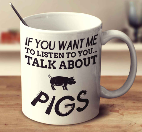 If You Want Me To Listen To You Talk About Pigs